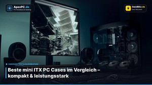 Beste mini ITX PC Cases im Vergleich – kompakt & leistungsstark